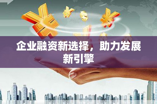 长治企业融资新选择，助力发展新引擎