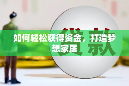 长治如何轻松获得资金，打造梦想家居