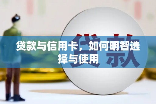 长治贷款与信用卡，如何明智选择与使用