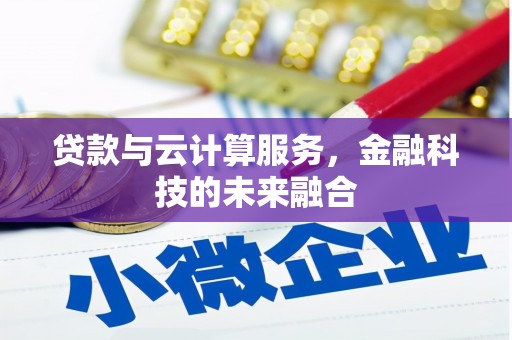 长治贷款与云计算服务，金融科技的未来融合