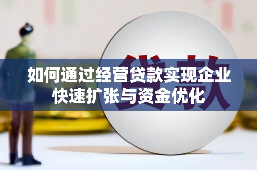长治如何通过经营贷款实现企业快速扩张与资金优化