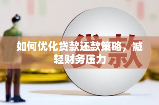 长治如何优化贷款还款策略，减轻财务压力
