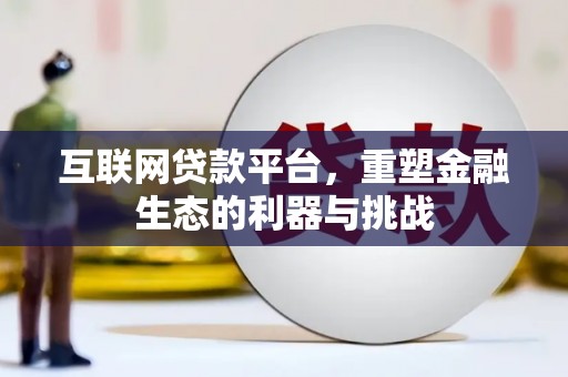 长治互联网贷款平台，重塑金融生态的利器与挑战