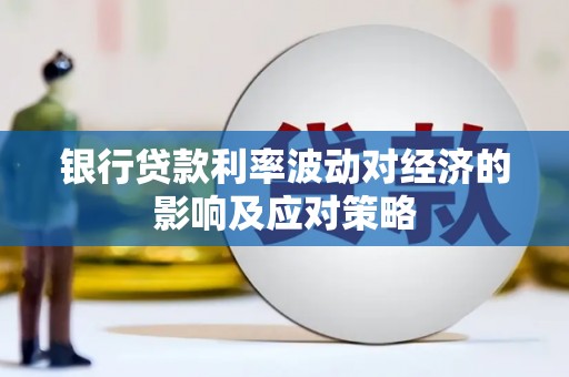 长治银行贷款利率波动对经济的影响及应对策略