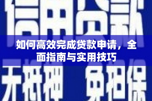 长治如何高效完成贷款申请，全面指南与实用技巧