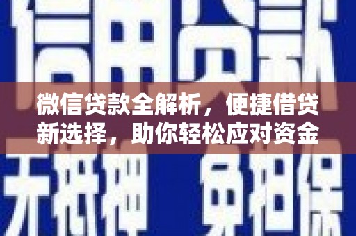 长治微信贷款全解析，便捷借贷新选择，助你轻松应对资金需求